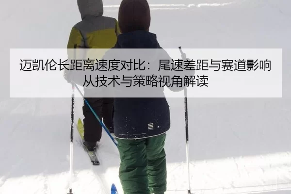 迈凯伦长距离速度对比：尾速差距与赛道影响从技术与策略视角解读